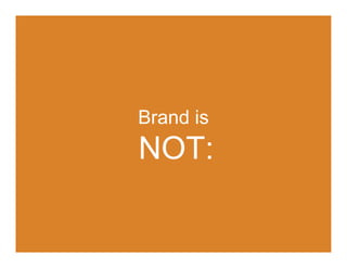 Brand is
NOT:
 
