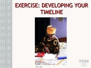 EXERCISE: DEVELOPING YOUR
EXERCISE: DEVELOPING YOUR
TIMELINE
TIMELINE
Photo: NDI
 