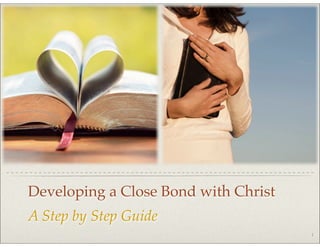 Developing a Close Bond with Christ
A Step by Step Guide
1

 