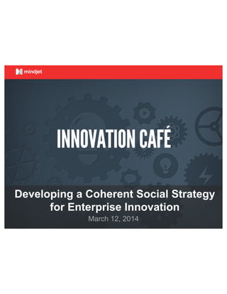 March 12, 2014
Developing a Coherent Social Strategy
for Enterprise Innovation
 