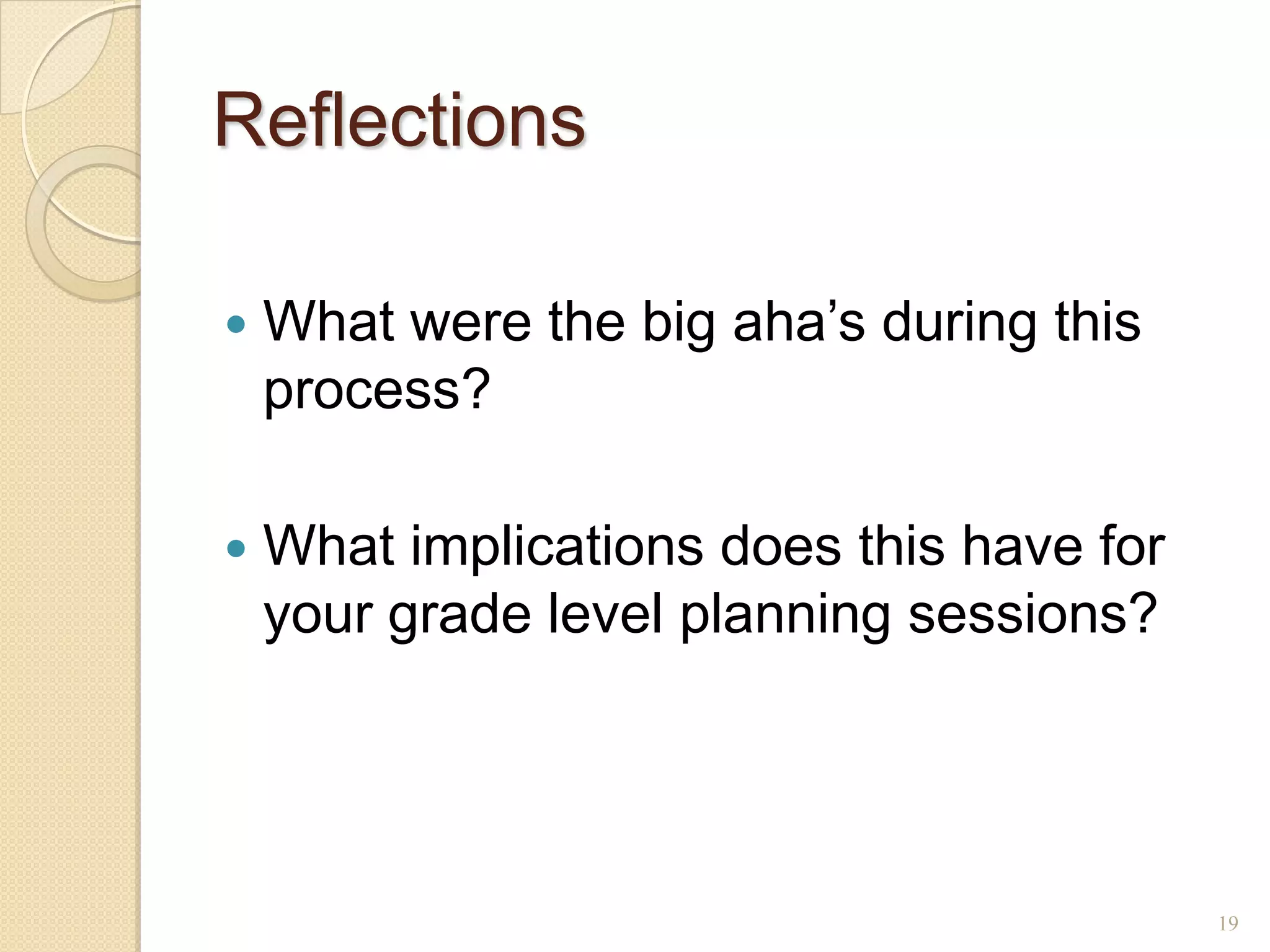 Reflections

   What were the big aha’s during this
    process?

   What implications does this have for
    your grade level planning sessions?




                                           19
 