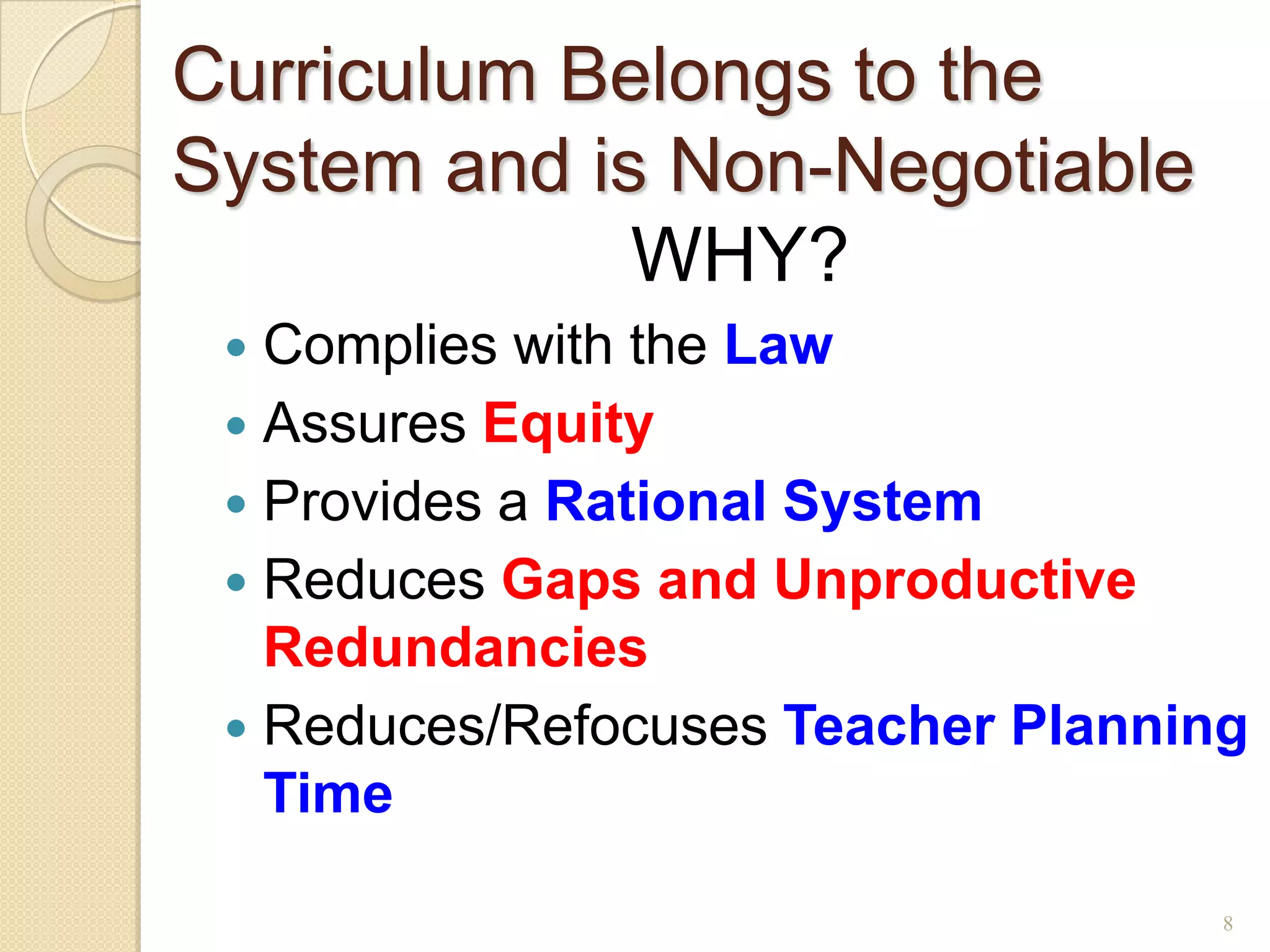 Curriculum Belongs to the
System and is Non-Negotiable
             WHY?
  Complies with the Law
  Assures Equity
  Provides a Rational System
  Reduces Gaps and Unproductive
   Redundancies
  Reduces/Refocuses Teacher Planning
   Time

                                    8
 