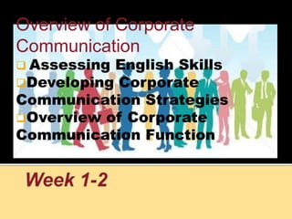 Overview of Corporate
Communication
 Assessing

English Skills
Developing Corporate
Communication Strategies
Overview of Corporate
Communication Function

 