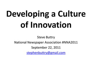 Developing a Culture of Innovation Steve Buttry National Newspaper Association #NNA2011 September 22, 2011 stephenbuttry@gmail.com 