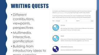 WRITING QUESTS
• Different
contributions,
viewpoints,
perspectives
• Multimedia,
interactive,
gamification
• Building from
introductory ideas to
 