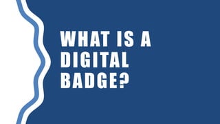 WHAT IS A
DIGITAL
BADGE?
 