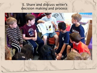  5. Share and discuss writer's
decision making and process
 