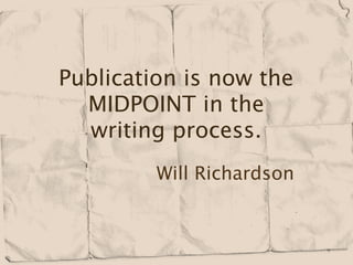 Publication is now the
  MIDPOINT in the
  writing process.


 
 
 
 
 
 
 
 Will Richardson
 