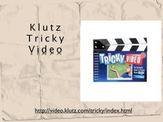 Klutz
Tricky
Video




 http://video.klutz.com/tricky/index.html
 