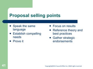 Proposal selling points Speak the same language Establish compelling needs Prove it Focus on results Reference theory and best practices Gather strategic endorsements 