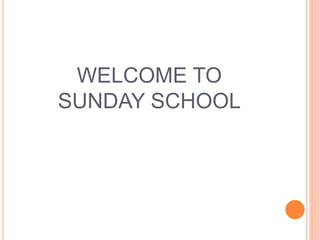 WELCOME TO
SUNDAY SCHOOL
 