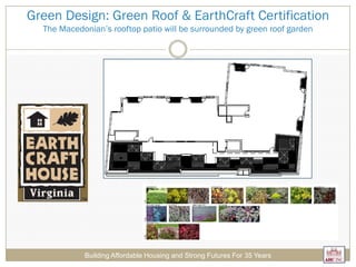 Green Design: Green Roof & EarthCraft Certification
The Macedonian’s rooftop patio will be surrounded by green roof garden
Building Affordable Housing and Strong Futures For 35 Years
 