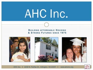 B U ILD IN G AFFOR D AB LE H OU SIN G
& S TR ON G FU TU R ES SIN C E 1975
AHC Inc.
AHC Inc. l 2230 N. Fairfax Dr., Arlington, VA 22201 l www.ahcinc.org
 