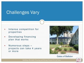  Intense competition for
properties
 Developing financing
plan that works
 Numerous steps –
projects can take 4 years
or more
Challenges Vary
Building Affordable Housing and Strong Futures For 35 Years
Gates of Ballston
 