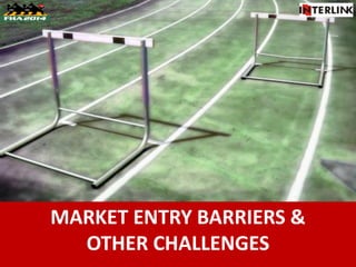 MARKET ENTRY BARRIERS &
OTHER CHALLENGES
 