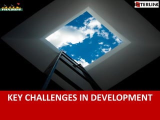 KEY CHALLENGES IN DEVELOPMENT
 