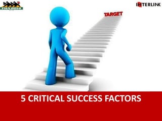 5 CRITICAL SUCCESS FACTORS
 