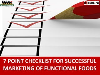 7 POINT CHECKLIST FOR SUCCESSFUL
MARKETING OF FUNCTIONAL FOODS
 