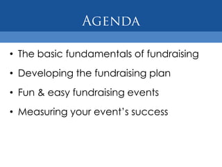 • The basic fundamentals of fundraising
• Developing the fundraising plan
• Fun & easy fundraising events
• Measuring your event’s success
 