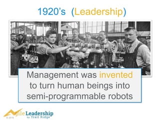 © 2016
1920’s (Leadership)
Management was invented
to turn human beings into
semi-programmable robots
 