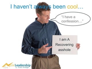 © 2016
I haven’t always been cool…
“I have a
confession…”
I am A
Recovering
asshole
 