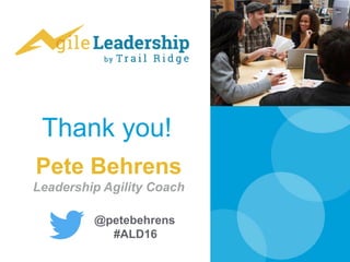 Thank you!
Pete Behrens
Leadership Agility Coach
@petebehrens
#ALD16
 