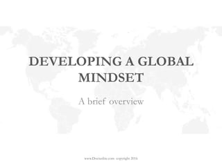 DEVELOPING A GLOBAL
MINDSET
A brief overview
www.DoctusInc.com copyright 2016
 