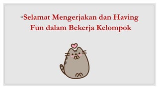 ◦Selamat Mengerjakan dan Having
Fun dalam Bekerja Kelompok
 