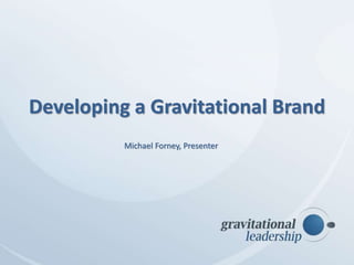 Developing a Gravitational Brand
Michael Forney, Presenter
 