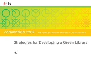 Strategies for Developing a Green Library

F10
 