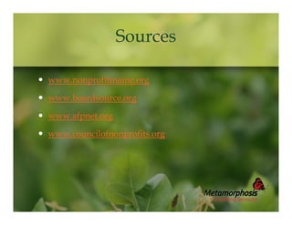 Sources
 www.nonprofitmaine.org
 www.boardsource.org
 www.afpnet.org
 www.councilofnonprofits.org

 