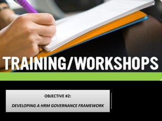 OBJECTIVE #2:
DEVELOPING A HRM GOVERNANCE FRAMEWORK
 