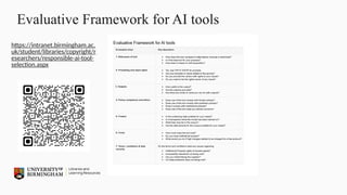 Evaluative Framework for AI tools
https://intranet.birmingham.ac.
uk/student/libraries/copyright/r
esearchers/responsible-ai-tool-
selection.aspx
 