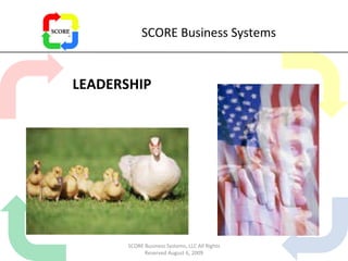 SCORE Business Systems LEADERSHIP SCORE Business Systems, LLC All Rights Reserved August 6, 2009 