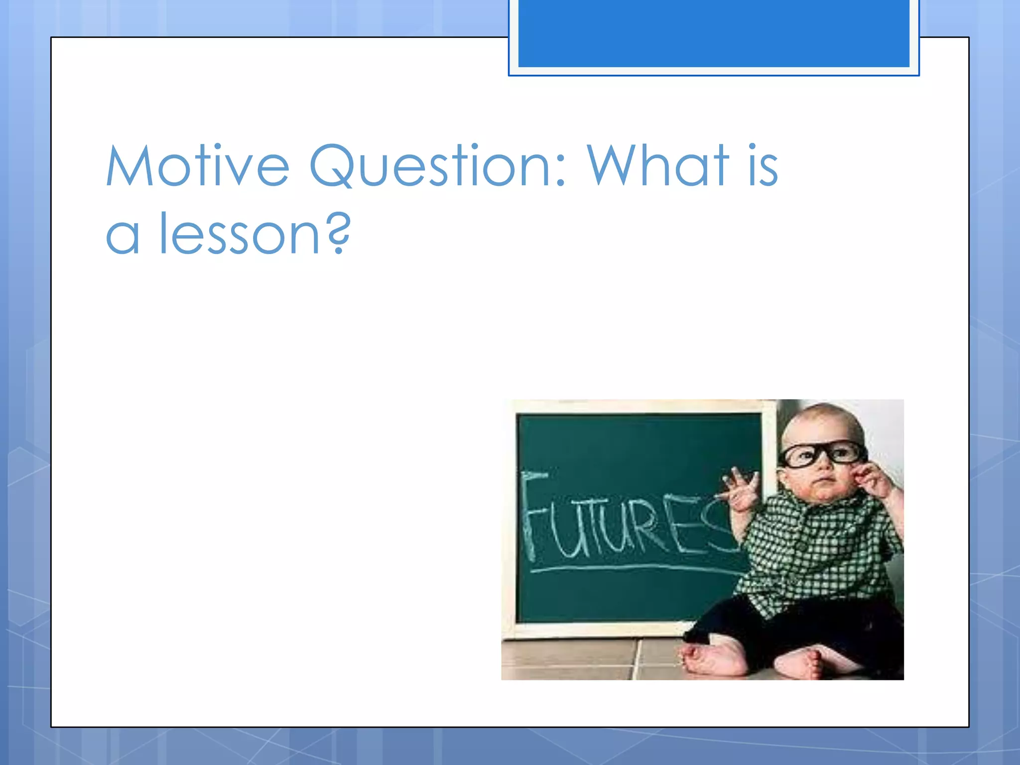 Motive Question: What is
a lesson?
 