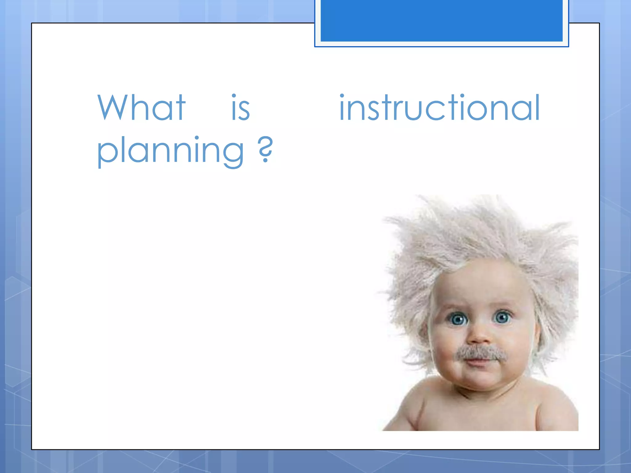 What is instructional
planning ?
 