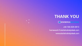 THANK YOU
+44-166-626-0813
homework@statisticshelpdesk.com
www.statisticshelpdesk.com
 