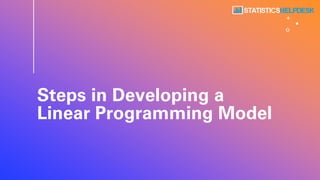 Steps in Developing a
Linear Programming Model
 