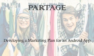 Developing a Marketing Plan for an Android App
PARTAGE
 