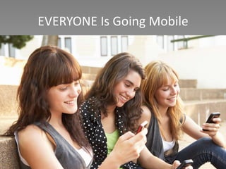 EVERYONE Is Going Mobile
 