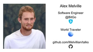 Alex Melville
Software Engineer
@BitGo
World Traveler
github.com/Melvillian/talks
 