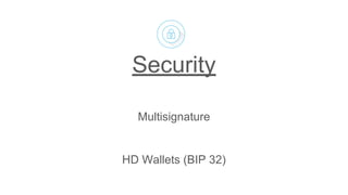 Security
Multisignature
HD Wallets (BIP 32)
 