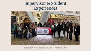 Supervisor & Student
Experiences
2024 Cohort at the LibLearnX Conference in Baltimore, MD
 