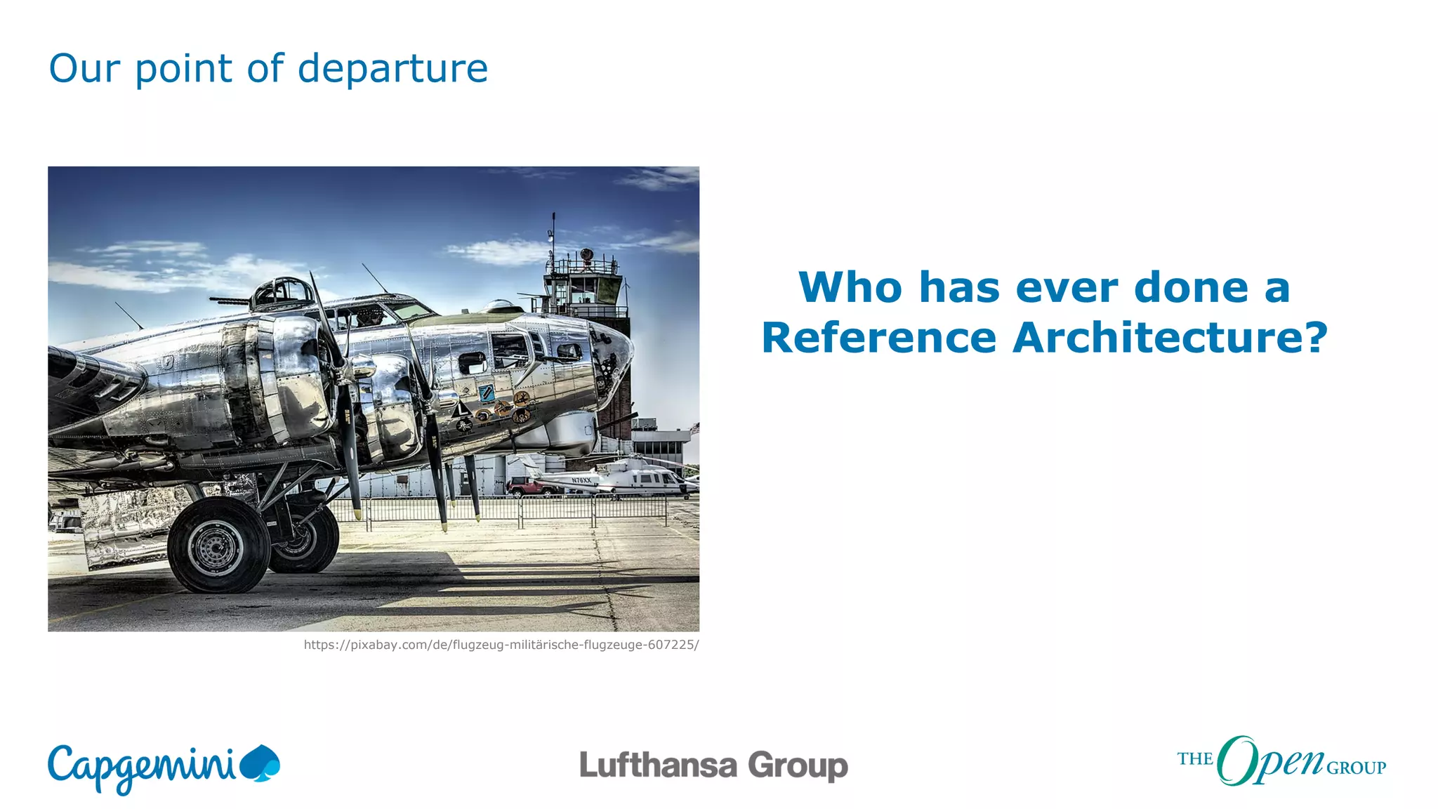 Our point of departure
https://pixabay.com/de/flugzeug-militärische-flugzeuge-607225/
Who has ever done a
Reference Architecture?
 