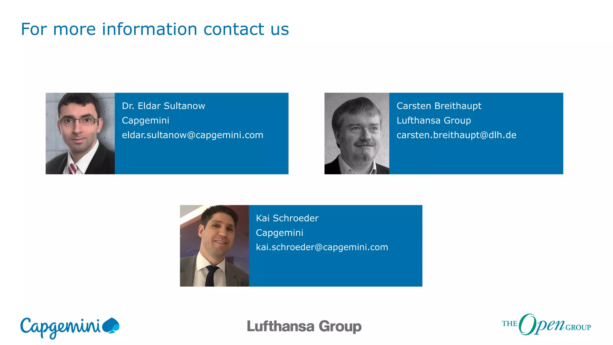 For more information contact us
Dr. Eldar Sultanow
Capgemini
eldar.sultanow@capgemini.com
Carsten Breithaupt
Lufthansa Group
carsten.breithaupt@dlh.de
Kai Schroeder
Capgemini
kai.schroeder@capgemini.com
 