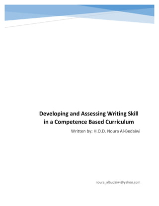 Developing and Assessing Writing Skill
in a Competence Based Curriculum
Written by: H.O.D. Noura Al-Bedaiwi
noura_albudaiwi@yahoo.com
 