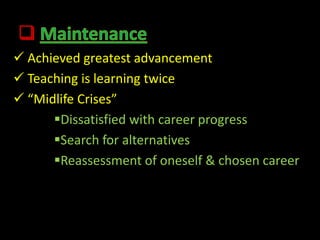  Achieved greatest advancement
 Teaching is learning twice
 “Midlife Crises”
      Dissatisfied with career progress
      Search for alternatives
      Reassessment of oneself & chosen career
 