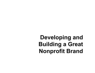 Developing and
Building a Great
Nonprofit Brand
 