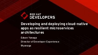 Developing and deploying cloud-native
apps as resilient microservices
architectures
Edson Yanaga
Director of Developer Experience
@yanaga
 
