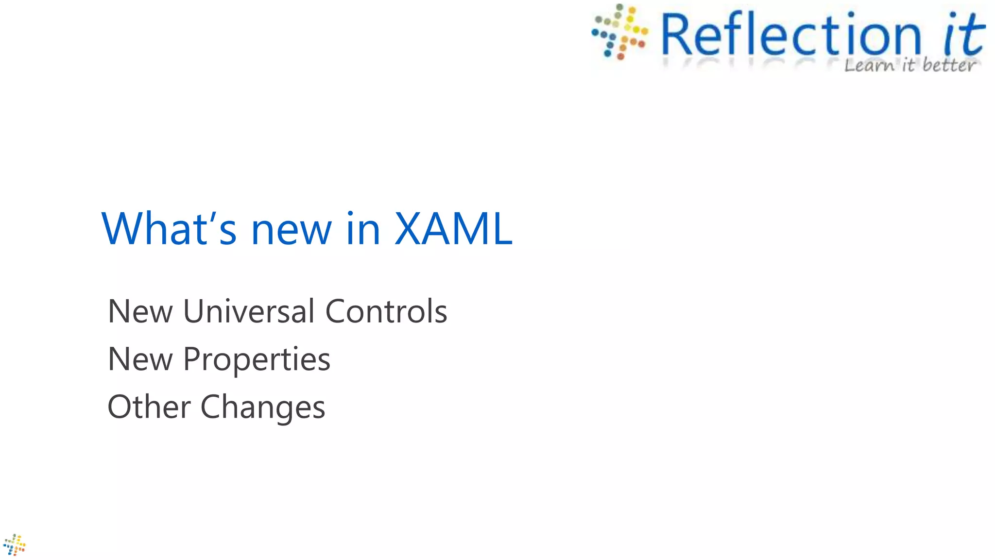 What’s new in XAML
New Universal Controls
New Properties
Other Changes
 
